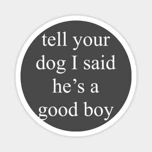 Tell Your Dog He's a Good Boy Magnet